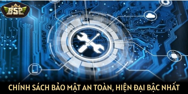 Chính sách bảo mật an toàn, hiện đại bậc nhất